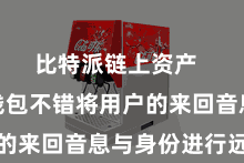 比特派链上资产 比特派钱包不错将用户的来回音息与身份进行远隔