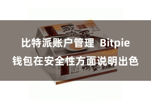 比特派账户管理  Bitpie钱包在安全性方面说明出色