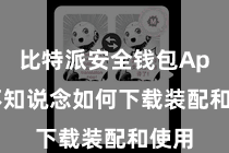 比特派安全钱包App  不知说念如何下载装配和使用