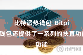 比特派热钱包  Bitpie钱包还提供了一系列的扶直功能