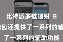 比特派多链理财  Bitpie钱包还提供了一系列的辅助功能