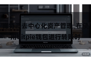 比特派去中心化资产管理  在使用Bitpie钱包进行转账时